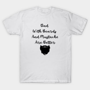 Dad With Beards And Mustache Are Better T-Shirt